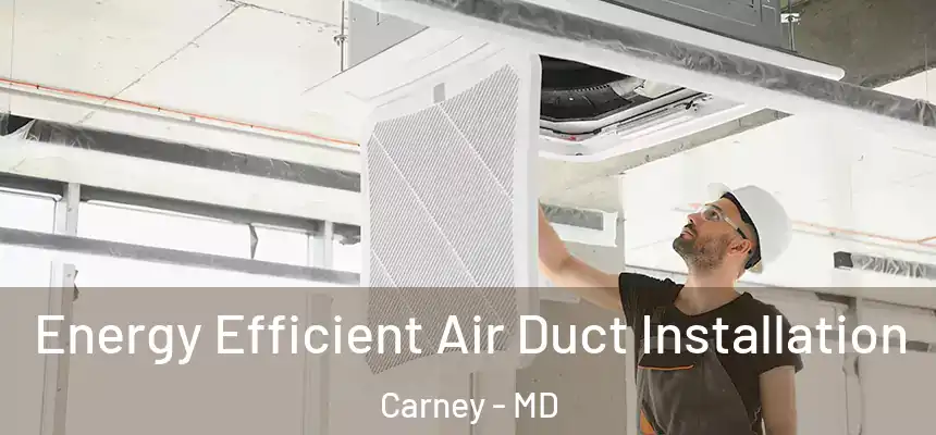  Energy Efficient Air Duct Installation Carney - MD