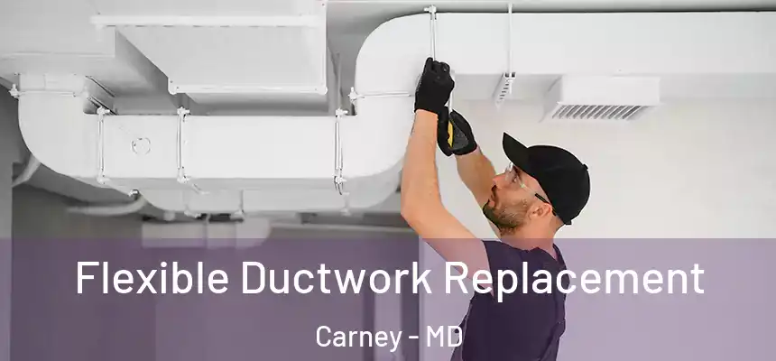 Flexible Ductwork Replacement Carney - MD